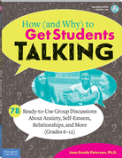 How (and Why) to Get Students Talking: 78 Ready-to-Use Group Discussions About Anxiety, Self-Esteem, Relationships, and More (Grades 6-12)