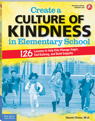 Create a Culture of Kindness in Elementary School: 126 Lessons to Help Kids Manage Anger, End Bullying, and Build Empathy