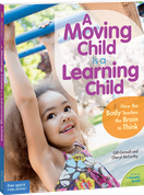 A Moving Child Is a Learning Child: How the Body Teaches the Brain to Think (Birth to Age 7) ebook