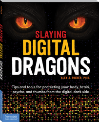 Slaying Digital Dragons ™: Tips and tools for protecting your body, brain, psyche, and thumbs from the digital dark side