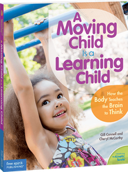 A Moving Child Is a Learning Child: How the Body Teaches the Brain to Think (Birth to Age 7)