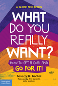 What Do You Really Want?: How to Set a Goal and Go for It! A Guide for Teens